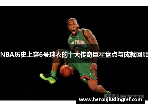 NBA历史上穿6号球衣的十大传奇巨星盘点与成就回顾