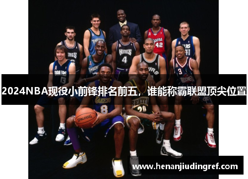 2024NBA现役小前锋排名前五，谁能称霸联盟顶尖位置